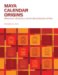 Maya Calendar Origins : Monuments, Mythistory, and the Materialization of Time cover