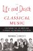 The Life And Death of Classical Music : Featuring the 100 Best And 20 Worst Recordings Ever Made cover