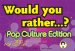 Would You Rather...? : Pop Culture Edition, over 300 Preposterous Pop Culture Dilemmas to Ponder cover