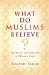 What Do Muslims Believe? : The Roots and Realities of Modern Islam cover