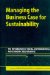 Managing the Business Case for Sustainability : The Intergration on Social, Environmental and Economic Performances cover