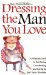 Dressing the Man You Love : A Woman's Guide to Purchasing, Coordinating, and Caring for His Classic Wardrobe cover