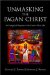 Unmasking the Pagan Christ : An Evangelical Response to the Cosmic Christ Idea cover
