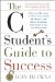 The C Student's Guide to Success : How to Become a High Achiever Without the Best Grades, Connections, or Pedigree cover