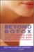 Beyond Botox : 7 Strategies for Sexy, Ageless Skin Without Needles or Surgery cover