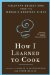 How I Learned to Cook : Culinary Educations from the World's Greatest Chefs cover