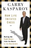 How Life Imitates Chess : Making the Right Moves, from the Board to the Boardroom [Click for larger image]