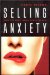 Selling Anxiety : How the News Media Scare Women cover