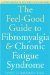 The Feel-Good Guide to Fibromyalgia & Chronic Fatigue Syndrome : A Comprehensive Resource for Recovery cover