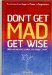 Don't Get Mad Get Wise : Why No One Ever Makes You Angry, Ever! cover