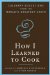 How I Learned to Cook : Culinary Educations from the World's Greatest Chefs cover
