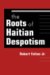 Roots of Haitian Despotism cover