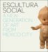 Escultura Social : A New Generation of Art from Mexico City cover