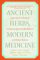 Ancient Herbs, Modern Medicine : Improving Your Health by Combining Chinese Herbal Medicine and Western Medicine cover