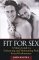  Fit for Sex: A Man's Guide to Enhancing and Maintaining Peak Sexual Performance