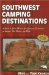 Southwest Camping Destinations : A Guide to Great Rv And Car Camping Destinatons in Arizona, New Mexico, And Utah cover