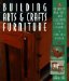 Building Arts & Crafts Furniture : 25 Authentic Projects That Celebrate Simple Elegance & Timeless Designs cover