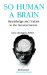 So Human a Brain : Knowledge and Values in the Neurosciences cover