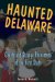 Haunted Delaware : Ghosts And Strange Phenomena of the First State cover
