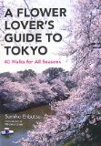 A Flower Lovers Guide to Tokyo : 40 Walks for All Seasons [Click for larger image]