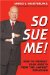 So Sue Me! : How to Protect Yourselffrom the Lawsuit Explosion cover