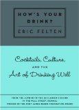 How's Your Drink? : Cocktails, Culture, and the Art of Drinking Well [Click for larger image]