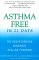 Asthma Free in 21 Days : The Breakthrough Mindbody Healing Program cover