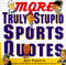 More Truly Stupid Sports Quotes cover