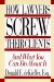 How Lawyers Screw Their Clients : And What You Can Do About It cover
