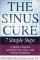 The Sinus Cure: 7 Simple Steps to Relieve Sinusitis and Other Ear, Nose, and Throat Conditions