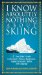 I Know Absolutely Nothing About Skiing : A New Skier's Guide to the Sport's History, Equipment, Apparel, Etiquette, Safety, and Language cover