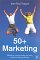 50+ Marketing : Marketing, Communicating and Selling to the over 50s Generations cover