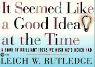 It Seemed Like a Good Idea at the Time : A Book of Brilliant Ideas We Wish We'd Never Had [Click for larger image]