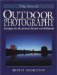 The Art of Outdoor Photography : Techniques for the Advanced Amateur and Professional  The Professional Approach to Composition, Creativity, and Light Lenses, Film, and Filters cover