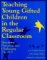Teaching Young Gifted Children in the Regular Classroom : Identifying, Nurturing, and Challenging Ages 4-9 cover