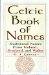 The Celtic Book of Names : Traditional Names from Ireland, Scotland, and Wales cover