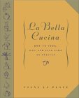 LA Bella Cucina : How to Cook, Eat, and Live Like an Italian [Click for larger image]