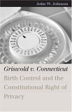 Griswold V. Connecticut : Birth Control And The Constitutional Right Of Privacy [Click for larger image]