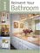  Reinvent Your Bathroom: Over 60 Projects and Quick Decorating Ideas