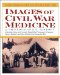 Images of Civil War Medicine : A Photographic History cover