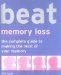 Beat Memory Loss : The Complete Guide to Making the Most of Your Memory cover