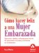 Como Hacer Feliz a Una Mujer Embarazada / How to Make a Pregnant Woman Happy:Solving Pregnancy's Most Common Problems--Quickly and Effectively : Soluciones Rapidas Y Eficaces Para Mas De 60 Situaciones Comunes Y Corrientes En El Embarazo / How to Make a Pregnant Woman Happy Solving Pregnancy's cover