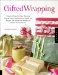 Gifted Wrapping : Creative Wraps and Ribbons For Every Occasion Step-by-step Instructions for Stylish And Elegant Gift Wraps for Perfect (presentations cover