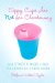 Sippy Cups Are Not for Chardonnay : And Other Things I Had to Learn As a New Mom cover