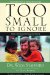 Too Small to Ignore : Why the Least of These Matters Most cover