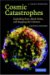 Cosmic Catastrophes : Exploding Stars, Black Holes, And Mapping The Universe cover