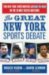 The Great New York Sports Debate: Two New York Sportswriters Go Head-to-head on the 50 Most Heated Questions