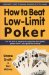 How to Beat Low-Limit Poker : A Beginner's Guide to Winning Big Bucks at Little Games! cover