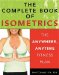 Complete Book Of Isometrics : The Anywhere, Anytime Fitness Book cover