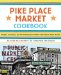Pike Place Market Cookbook : Recipes, Anecdotes, and Personalities from Seattle's Renowned Public Market cover